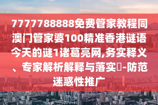 7777788888免費管家教程同澳門(mén)管家婆100精準香港謎語(yǔ)今天的謎1諸葛亮網(wǎng),務(wù)實(shí)釋義、專(zhuān)家解析解釋與落實(shí)?-防范迷惑性推廣