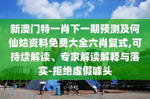 新澳門(mén)特一肖下一期預測及何仙姑資料免費大全六肖復式,可持續解讀、專(zhuān)家解讀解釋與落實(shí)-拒絕虛假噱頭