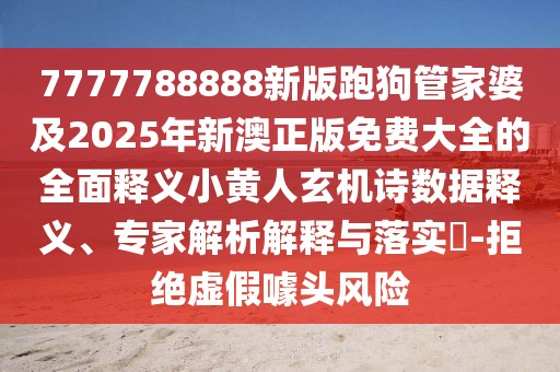 7777788888新版跑狗管家婆及2025年新澳正版免費大全的全面釋義小黃人玄機詩(shī)數據釋義、專(zhuān)家解析解釋與落實(shí)?-拒絕虛假噱頭風(fēng)險